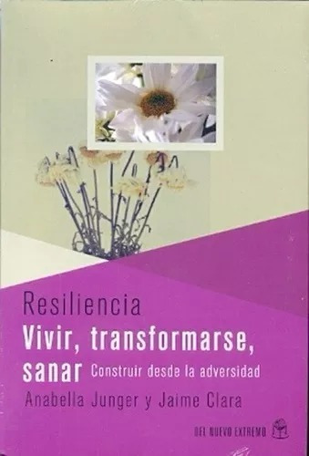 Resiliencia Vivir,transformarse,sanar - Junger Y Jaime Clara