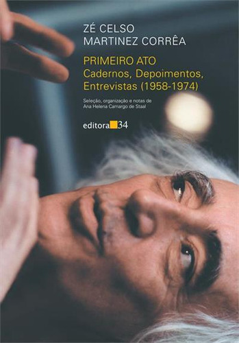 Primeiro Ato: Cadernos, Depoimentos, Entrevistas (1958-1974) - 1ªed.(1998), De Jose Celso Martinez Correa. Editora Editora 34, Capa Mole, Edição 1 Em Português, 1998