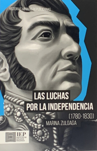 Las Luchas Por La Independencia  (1780-1830), De Marina Zuloaga. Editorial Instituto De Estudios Peruanos - Iep, Tapa Blanda, Edición 1 En Español, 2021