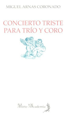Concierto Triste Para Trio Y Coro - Arnas Coronado,miguel