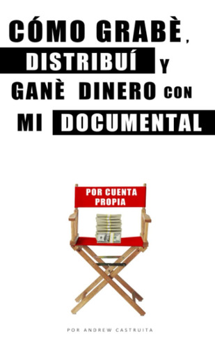 Libro: Cómo Grabé, Distribuí Y Gané Dinero Con Mi Documental