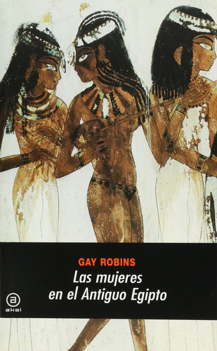 Las Mujeres En El Antiguo Egipto Gay Robbins Akal