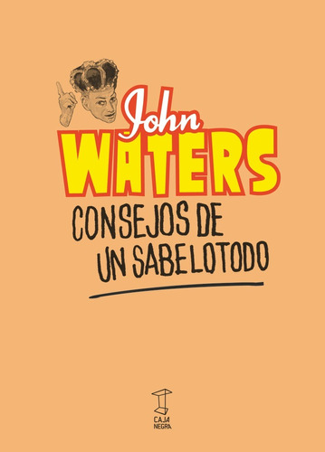 Consejos De Un Sabelotodo: La sabiduría desviada de un viejo repugnante, de John Waters. Editorial Caja Negra, edición 1 en español, 2021