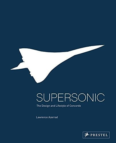 Supersonic - The Design And Lifestyle Of Concorde (octubre 2