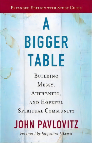 A Bigger Table, Expanded Edition With Study Guide : Building Messy, Authentic, And Hopeful Spirit..., De John Pavlovitz. Editorial Westminster/john Knox Press,u.s., Tapa Blanda En Inglés