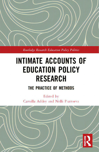 Intimate Accounts Of Education Policy Research: The Practice Of Methods, De Addey, Camilla. Editorial Routledge, Tapa Dura En Inglés