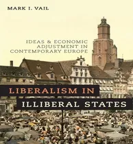 Comprar Libro Liberalism In Illiberal States : Ideas And Economic...