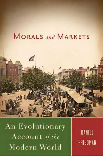 Morals And Markets : An Evolutionary Account Of The Modern World, De D. Friedman. Editorial Palgrave Macmillan, Tapa Dura En Inglés