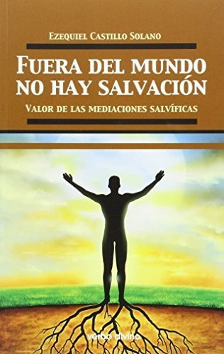 Fuera del mundo no hay salvacion   valor de las mediaciones salvificas, de Ezequiel Castillo Solano., vol. N/A. Editorial Verbo Divino, tapa blanda en español, 2015