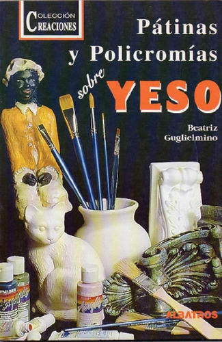 Libro - Patinas Y Policromias Sobre Yeso, De Guglielmino, B
