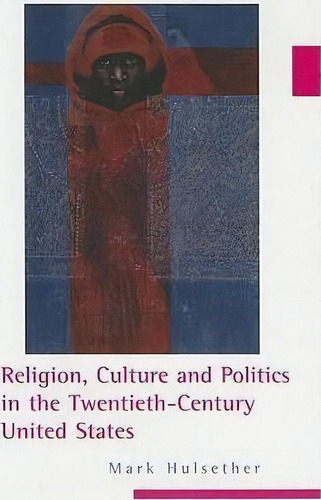 Religion, Culture, And Politics In The Twentieth-century United States, De Mark Hulsether. Editorial Columbia University Press, Tapa Blanda En Inglés