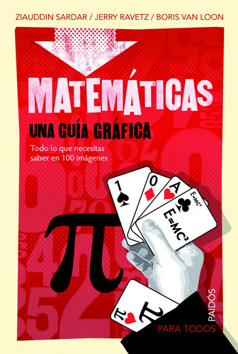 Matemáticas: Una guía gráfica. Todo lo que necesitas saber en 100 imagénes., de Sardar, Ziauddin. Serie Fuera de colección Editorial Paidos México, tapa blanda en español, 2013