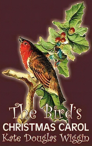 The Bird's Christmas Carol By Kate Douglas Wiggin, Fiction, Historical, United States, People & P..., De Kate Douglas Wiggin. Editorial Aegypan, Tapa Dura En Inglés