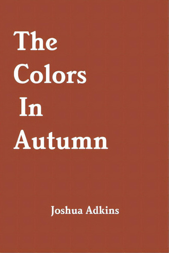 The Colors In Autumn, De Adkins, Joshua. Editorial Lulu Pr, Tapa Blanda En Inglés