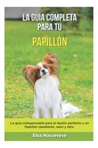 Comprar Libro: La Guía Completa Para Tu Papillón: La Guía Para El Y
