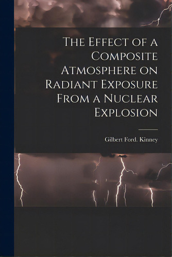 The Effect Of A Composite Atmosphere On Radiant Exposure From A Nuclear Explosion, De Kinney, Gilbert Ford. Editorial Hassell Street Pr, Tapa Blanda En Inglés