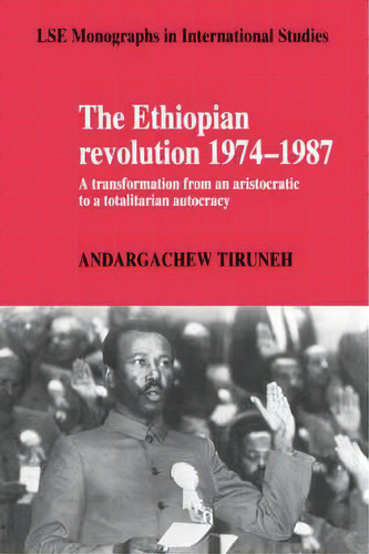 Lse Monographs In International Studies: The Ethiopian Revolution 1974-1987: A Transformation Fro..., De Andargachew Tiruneh. Editorial Cambridge University Press, Tapa Dura En Inglés