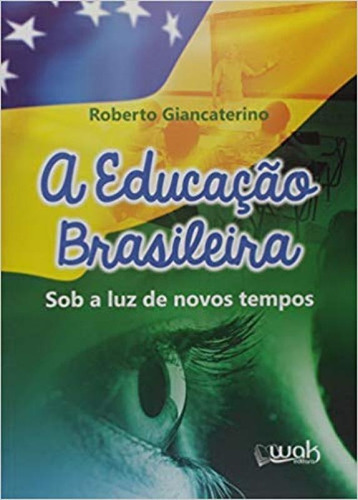 Educação Brasileira,a: Sob A Luz De Novos Tempos, De Roberto Giancaterino. Editora Wak, Capa Mole Em Português