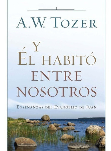 Imagen 1 de 2 de Y Él Habitó Entre Nosotros, A. W. Tozer