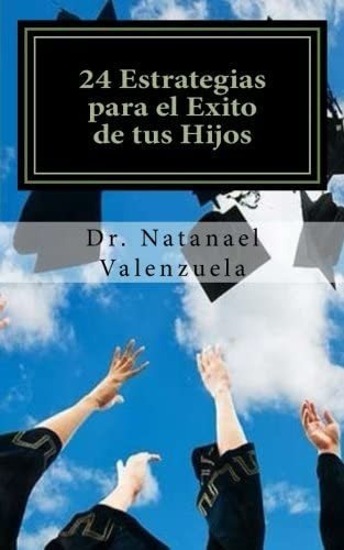 Libro: 24 Estrategias Para El Exito De Tus Hijos: Reales