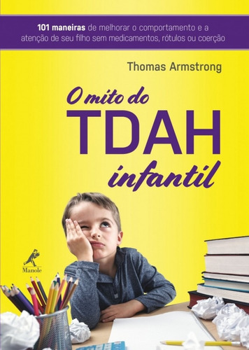 O TDAH infantil: 101 maneiras de aperfeiçoar o comportamento e a atenção de seu filho sem medicamentos, rótulos ou coerção, de Armstrong, Thomas. Editora Manole LTDA, capa mole em português, 2018