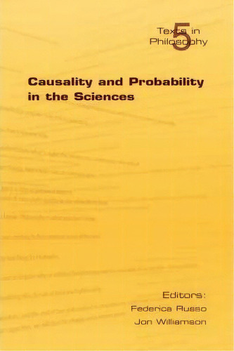 Causality And Probability In The Sciences: V. 5, De Dr. Federica Russo. Editorial College Publications, Tapa Blanda En Inglés