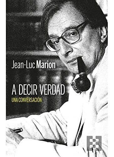 A Decir Verdad Una Conversación, De Jean Luc Marion. Editorial Encuentro, Tapa Blanda En Español, 9999