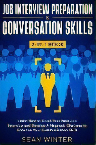 Job Interview Preparation And Conversation Skills 2-in-1 Book : Learn How To Crush Your Next Job ..., De Sean Winter. Editorial Native Publisher, Tapa Blanda En Inglés