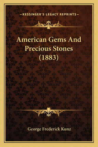 American Gems And Precious Stones (1883), De Kunz, George Frederick. Editorial Kessinger Pub Llc, Tapa Blanda En Inglés