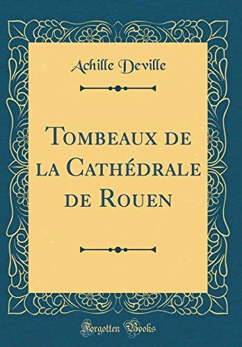 Tombeaux De La Cathedrale De Rouen (classic Reprint) (french