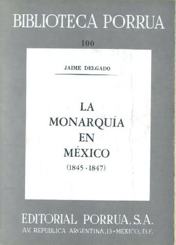 La Monarquía En México 1845-1847 · Biblioteca Porrúa Historia No. 100, De Delgado, Jaime. Editorial Porrúa México En Español