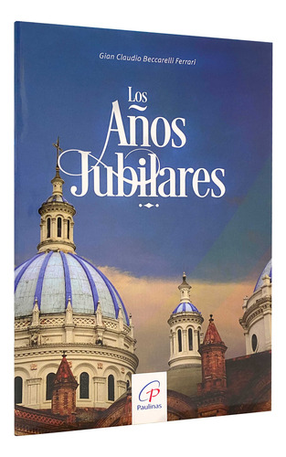 Los Años Jubilares, De P. Gian Claudio Beccarelli. Editorial Publicaciones Paulinas, Tapa Blanda, Edición 1a. En Español, 2024