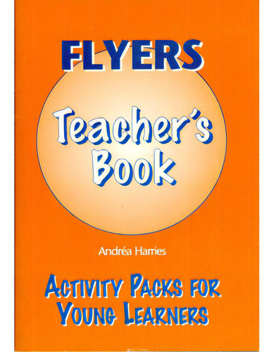 Flyers. Teacher's Book. Activity Packs For Young Learners, De Andréa Harries. 1900783293, Vol. 1. Editorial Editorial Promolibro, Tapa Blanda, Edición 1999 En Español, 1999