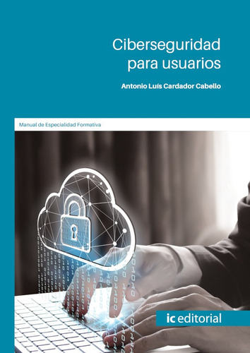 Ciberseguridad Para Usuarios - Antonio Luís Cardador Cabello