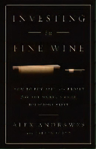 Investing In Fine Wine : How To Buy, Sell, And Profit From The World's Most Delicious Asset, De Alex Andrawes. Editorial Lioncrest Publishing, Tapa Blanda En Inglés