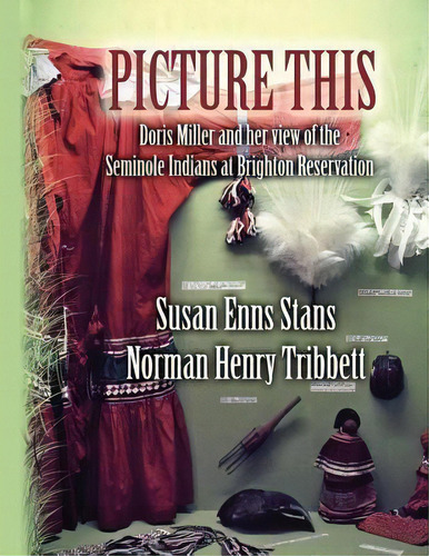 Picture This : Doris Miller And Her View Of The Seminole Indians At Brighton Reservation, De Norman Henry Tribbett. Editorial Createspace Independent Publishing Platform, Tapa Blanda En Inglés