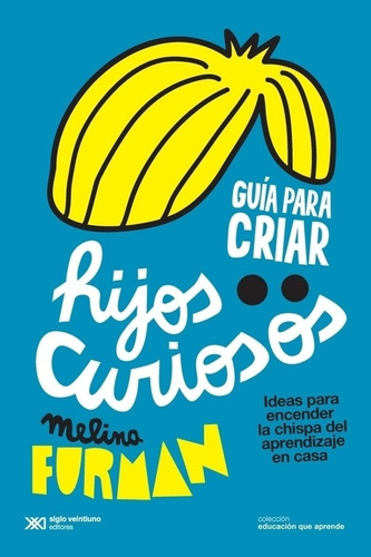 Guia Para Criar Hijos Curiosos - Melina Furman, de Furman, Melina. Editorial Siglo XXI, tapa blanda en español, 2018