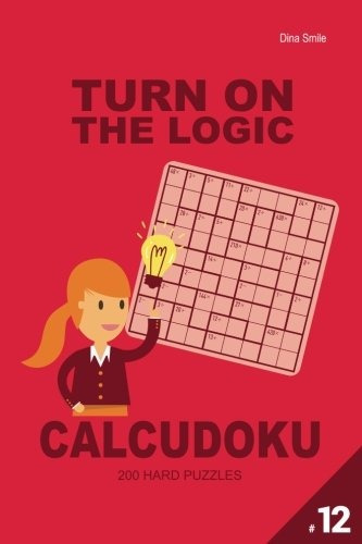 Turn On The Logic Calcudoku 200 Hard Puzzles 9x9 (volume 12)