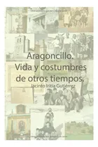 Comprar Libro: Aragoncillo: Vida Y Costumbres De Otros Tiempos