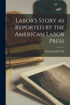 Libro Labor's Story As Reported By The American Labor Pre...