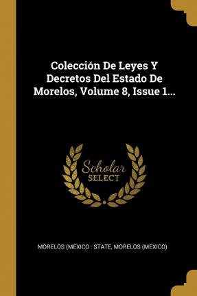 Libro Colecci N De Leyes Y Decretos Del Estado De Morelos...
