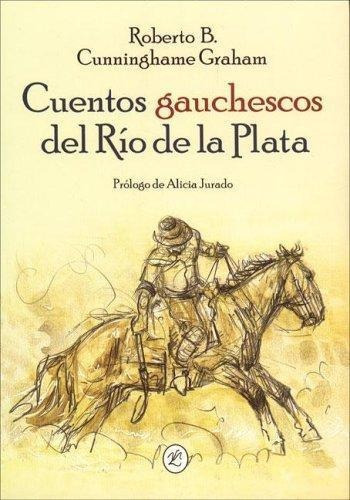 Cuentos Gauchescos Del Rio De La Plata, De Roberto B. Cunninghame Graham. Editorial Letemendia, Tapa Blanda, Edición 2004 En Español