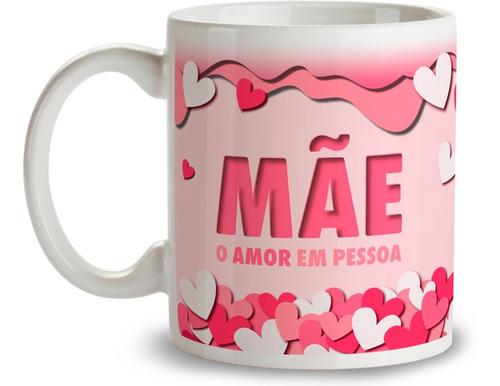 Caneca Xícara Dia Das Mães - Mãe O Amor Em Pessoa - Corações