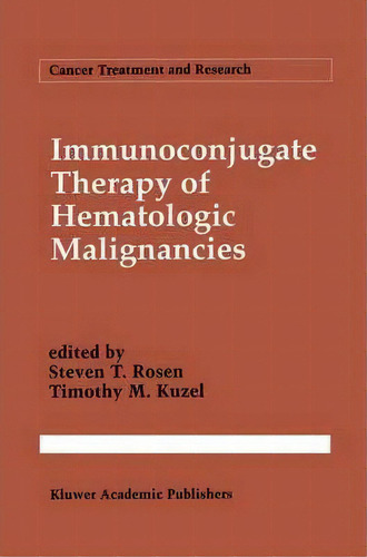 Immunoconjugate Therapy Of Hematologic Malignancies, De Steven T. Rosen. Editorial Springer, Tapa Dura En Inglés