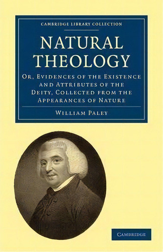 Natural Theology : Or, Evidences Of The Existence And Attributes Of The Deity, Collected From The..., De William Paley. Editorial Cambridge University Press, Tapa Blanda En Inglés