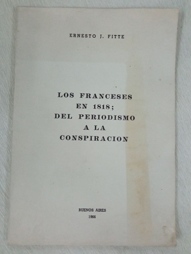 Los Franceses En 1818 Del Periodismo A La Conspiración Fitte