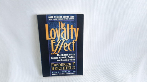 Loyalty Effect: The Hidden Force Behind Growth, Profits And 