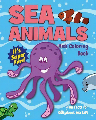 Sea Animals Kids Coloring Book +fun Facts For Kids About Se, De Jackie D Fluffy. Editorial Createspace Independent Publishing Platform En Inglés