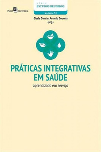 Práticas Integrativas Em Saúde: Aprendizado Em Serviço, De Gouveia, Gisele Damian Antonio. Editora Paco Editorial, Capa Mole Em Português