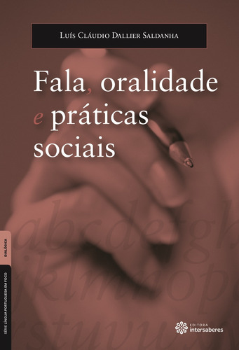 Fala, oralidade e práticas sociais, de Saldanha, Luís Cláudio Dallier. Série Série Língua Portuguesa em Foco Editora Intersaberes Ltda., capa mole em português, 2016